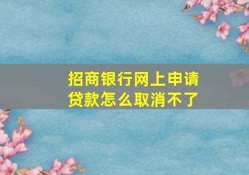 招商银行网上申请贷款怎么取消不了