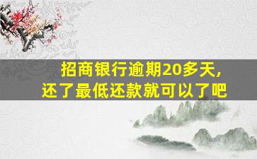 招商银行逾期20多天,还了最低还款就可以了吧