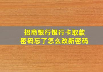 招商银行银行卡取款密码忘了怎么改新密码