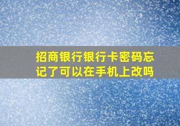 招商银行银行卡密码忘记了可以在手机上改吗