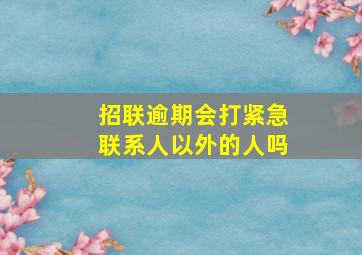 招联逾期会打紧急联系人以外的人吗