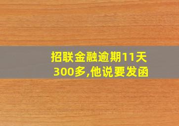 招联金融逾期11天300多,他说要发函