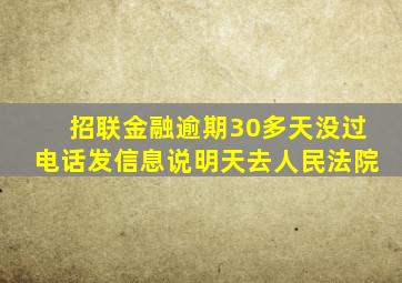 招联金融逾期30多天没过电话发信息说明天去人民法院