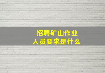 招聘矿山作业人员要求是什么