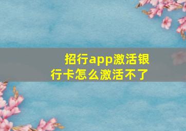 招行app激活银行卡怎么激活不了