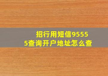 招行用短信95555查询开户地址怎么查