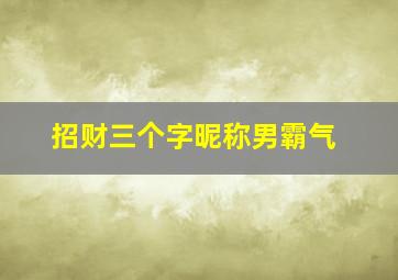 招财三个字昵称男霸气