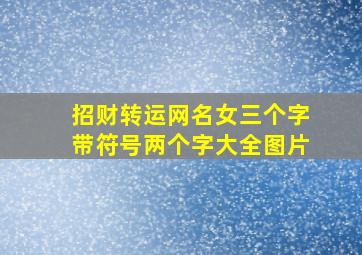 招财转运网名女三个字带符号两个字大全图片