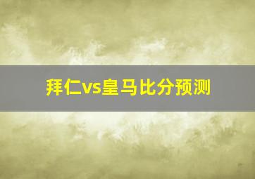 拜仁vs皇马比分预测