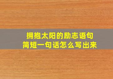 拥抱太阳的励志语句简短一句话怎么写出来