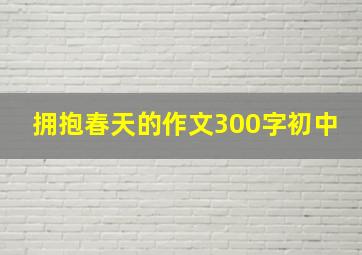 拥抱春天的作文300字初中