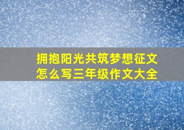 拥抱阳光共筑梦想征文怎么写三年级作文大全