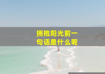 拥抱阳光前一句话是什么呢