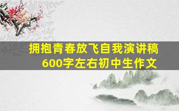 拥抱青春放飞自我演讲稿600字左右初中生作文