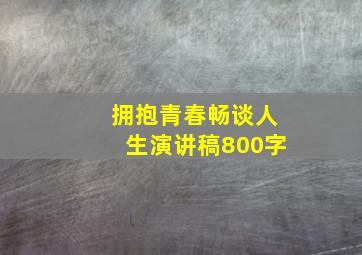 拥抱青春畅谈人生演讲稿800字