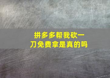 拼多多帮我砍一刀免费拿是真的吗