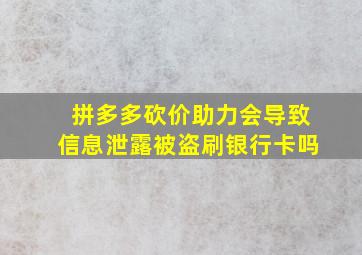 拼多多砍价助力会导致信息泄露被盗刷银行卡吗