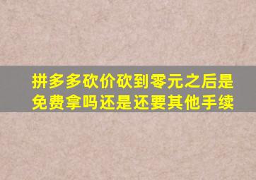 拼多多砍价砍到零元之后是免费拿吗还是还要其他手续