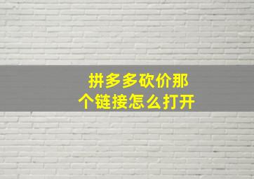 拼多多砍价那个链接怎么打开