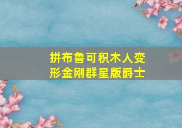 拼布鲁可积木人变形金刚群星版爵士