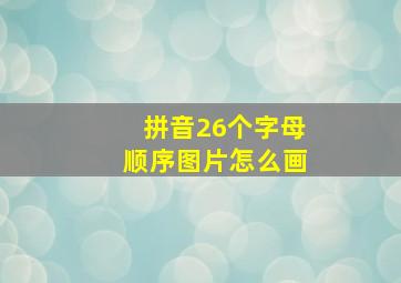 拼音26个字母顺序图片怎么画