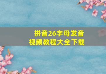 拼音26字母发音视频教程大全下载