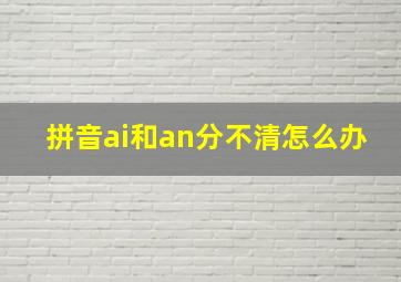 拼音ai和an分不清怎么办