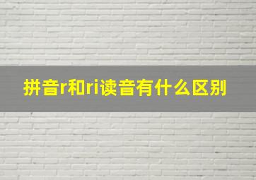 拼音r和ri读音有什么区别