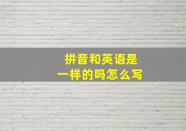 拼音和英语是一样的吗怎么写