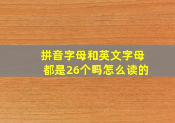 拼音字母和英文字母都是26个吗怎么读的