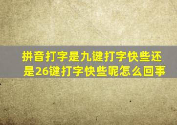 拼音打字是九键打字快些还是26键打字快些呢怎么回事