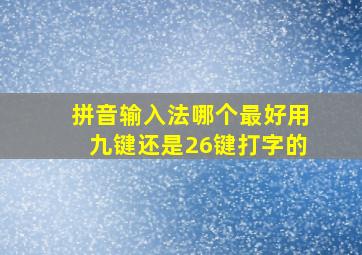 拼音输入法哪个最好用九键还是26键打字的