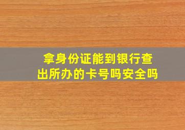 拿身份证能到银行查出所办的卡号吗安全吗