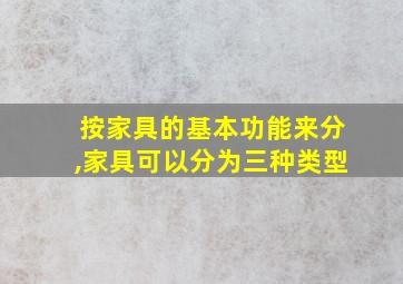 按家具的基本功能来分,家具可以分为三种类型