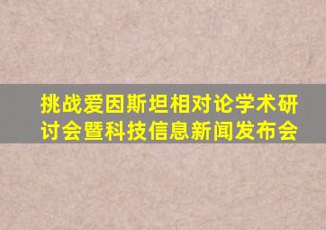 挑战爱因斯坦相对论学术研讨会暨科技信息新闻发布会