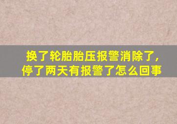 换了轮胎胎压报警消除了,停了两天有报警了怎么回事