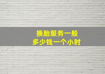 换胎服务一般多少钱一个小时