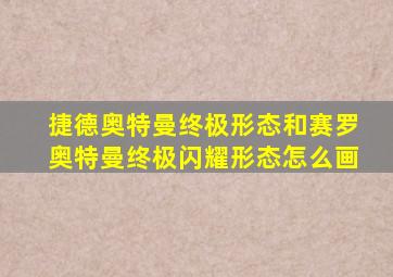 捷德奥特曼终极形态和赛罗奥特曼终极闪耀形态怎么画