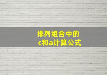 排列组合中的c和a计算公式