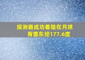 探测器成功着陆在月球背面东经177.6度