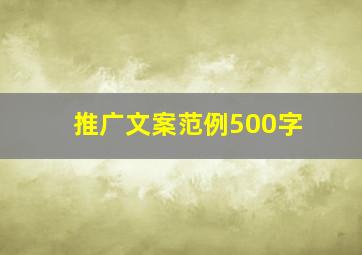 推广文案范例500字