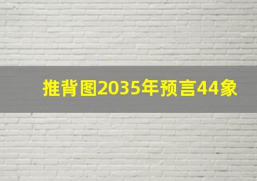 推背图2035年预言44象