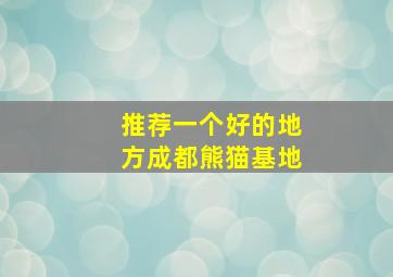 推荐一个好的地方成都熊猫基地