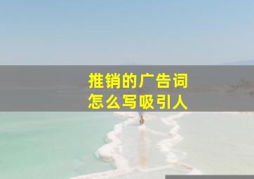 推销的广告词怎么写吸引人