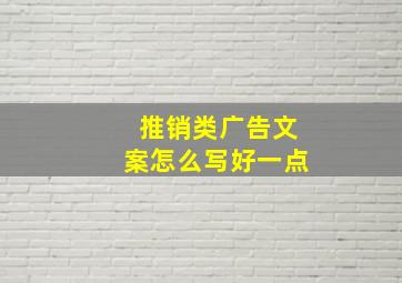 推销类广告文案怎么写好一点