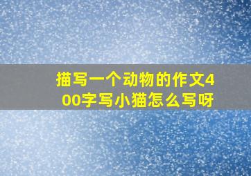 描写一个动物的作文400字写小猫怎么写呀