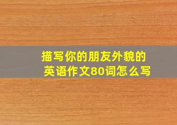 描写你的朋友外貌的英语作文80词怎么写