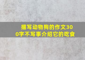 描写动物狗的作文300字不写事介绍它的吃食