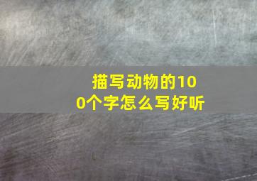 描写动物的100个字怎么写好听