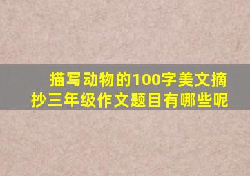 描写动物的100字美文摘抄三年级作文题目有哪些呢